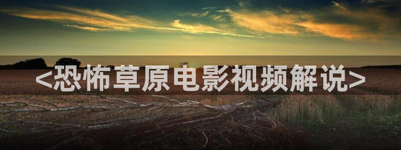 奇优影视剧大全免费观看最新版：<恐怖草原电影视频解说>